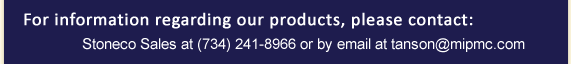 For information regarding our products, please contact: Stoneco Sales at (734) 241-8966 or by email at tanson@mipmc.com